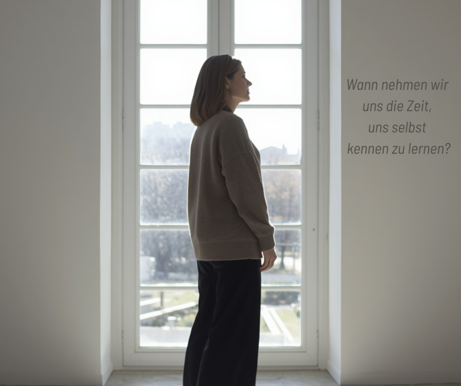 Wann nehmen wir uns die Zeit, uns selbst kennen zu lernen?
